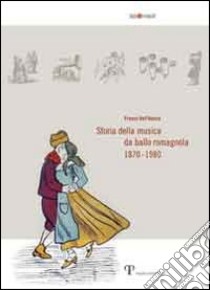 Storia della musica da ballo romagnola (1870-1980) libro di Dell'Amore Franco