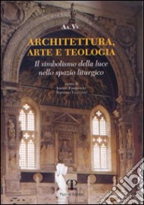 Architettura, arte e teologia. Il simbolismo della luce nello spazio liturgico libro di Farabegoli Johnny; Valentini Natalino