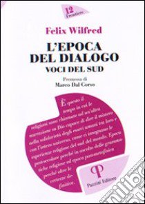 L'epoca del dialogo. Voci del sud libro di Wilfred Felix