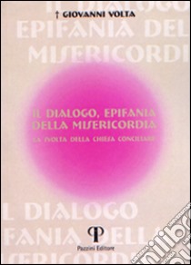 Il dialogo, epifania della misericordia. La svolta della chiesa conciliare libro di Volta Giovanni