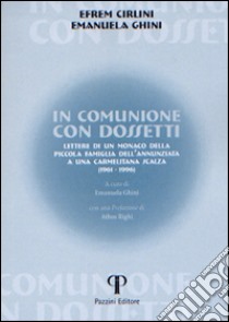 In comunione con Dossetti. Lettere di un monaco della piccola famiglia dell'Annunziata a una carmelitana scalza (1961-1996) libro di Cirlini Efrem; Ghini Emanuela