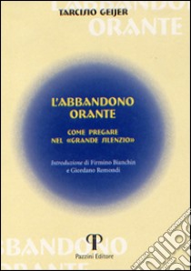 L'abbandono orante. Come pregare nel «grande silenzio» libro di Geijer Tarcisio