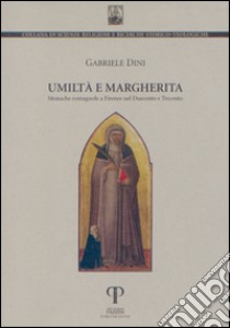 Umiltà e Margherita. Monache romagnole a Firenze nel Duecento e Trecento libro di Dini Gabriele