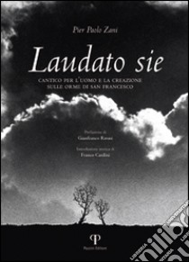 Laudato sie. Cantico per l'uomo e la creazione sulle orme di san Francesco. Ediz. illustrata libro di Zani P. Paolo