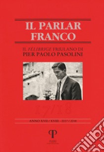 Il parlar franco. Rivista di cultura dialettale e critica letteraria. Vol. 17-18: Il felibrige friulano di Pier Paolo Pasolini libro di De Santi G. (cur.); Gigli M. (cur.); Lauretano G. (cur.)