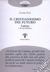 Il cristianesimo del futuro. Lutero e la sua riforma libro di Posi Cosimo