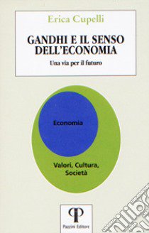 Gandhi e il senso dell'economia. Una via per il futuro libro di Cupelli Erica