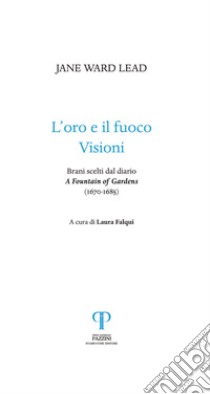 L'oro e il fuoco. Visioni. Brani scelti dal diario: «A Fountain of Gardens» (1670-1685) libro di Ward Lead Jane; Falqui L. (cur.)