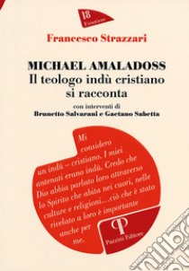 Michael Amaladoss. Il teologo indù cristiano si racconta libro di Strazzari Francesco