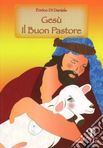 Gesù il buon pastore. Ediz. illustrata libro di Di Daniele Enrico