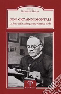 Don Giovanni Montali. La forza della carità per una rinascita civile. libro di Gozzi Gabriele; Valentini N. (cur.)
