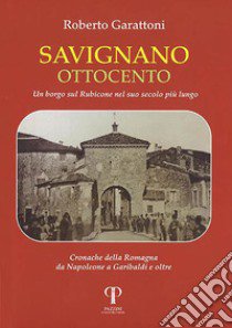 Savignano Ottocento. Un borgo sul Rubicone nel suo secolo più lungo libro di Garattoni Roberto