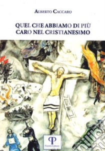 Quel che abbiamo di più caro nel cristianesimo libro di Caccaro Alberto