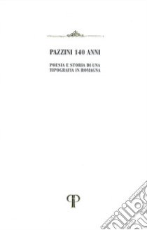 Pazzini 140 anni. Poesia e storia di una Tipografia in Romagna libro di Pazzini Giorgio