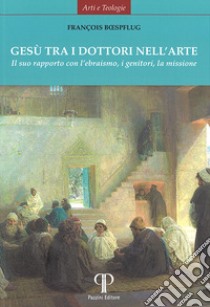 Gesù tra i dottori nell'arte. Il suo rapporto con l'ebraismo, i genitori, la missione. Ediz. illustrata libro di Boespflug François