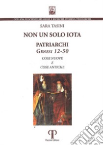 Non un solo iota. Patriarchi. Genesi 12-50. Cose nuove e cose antiche. Nuova ediz. libro di Tasini Sara