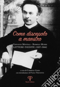 Come discepolo a maestro. Giovanni Montali-Romolo Murri (lettere inedite 1937-1944) libro di Montali Giovanni; Gozzi G. (cur.)