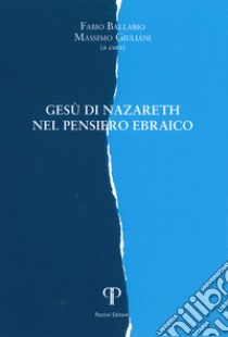 Gesù di Nazareth nel pensiero ebraico libro di Ballabio F. (cur.); Giuliani M. (cur.)