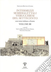 Intermezzi semidialettali verucchiesi del Settecento. Testo italiano a fronte. Ediz. integrale. Vol. 3 libro di Cupers Giovanni Battista; Bernardi L. (cur.); Grassi E. (cur.); Sanchini V. (cur.)