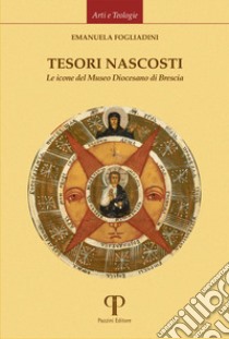 Tesori nascosti. Le icone del Museo Diocesano di Brescia. Ediz. illustrata libro di Fogliadini Emanuela