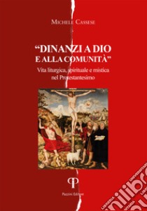 Davanti a Dio e alla comunità. Vita liturgica, spirituale e mistica nel Protestantesimo libro di Cassese Michele