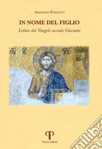 In nome del Figlio. Letture dal Vangelo secondo Giovanni libro di Pomatto Armando