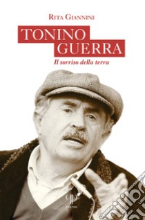 Tonino Guerra. Il sorriso della terra libro di Giannini Rita