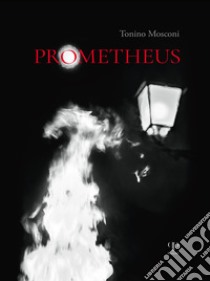 Prometheus. Il dono del fuoco. Ediz. illustrata libro di Mosconi Tonino