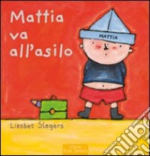 Mattia va all'asilo. Ediz. illustrata libro di Slegers Liesbet