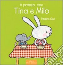 A pranzo con Tina e Milo. Ediz. illustrata libro di Oud Pauline