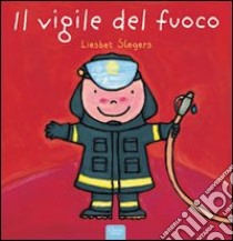 Il vigile del fuoco. Ediz. illustrata libro di Slegers Liesbet