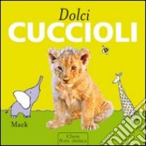 Dolci cuccioli. Ediz. illustrata libro di Mack