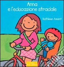 Anna e l'educazione stradale. Ediz. illustrata libro di Amant Kathleen