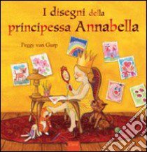 I disegni della principessa Annabella. Ediz. illustrata libro di Van Gurp Peggy