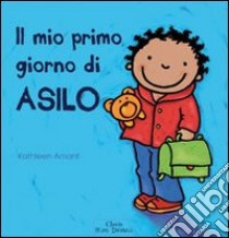 Il mio primo giorno di asilo. Ediz. illustrata libro di Amant Kathleen