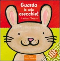 Guarda le mie orecchie! Ediz. illustrata libro di Slegers Liesbet