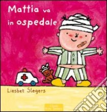 Mattia va all'ospedale. Ediz. illustrata libro di Slegers Liesbet