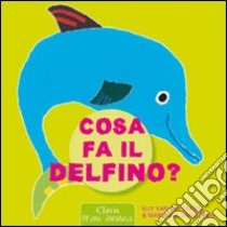 Cosa fa il delfino? Ediz. illustrata libro di Van der Linden Elle; Van Tuinen Marianna