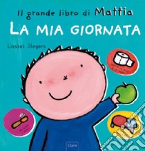 La mia giornata. Il grande libro di Mattia. Ediz. a colori libro di Slegers Liesbet