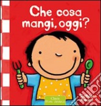 Che cosa mangi, oggi? Ediz. illustrata libro di Amant Kathleen