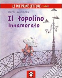 Il topolino innamorato. Ediz. illustrata libro di Wielockx Ruth