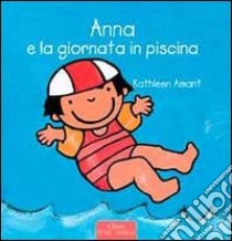 Anna e la giornata in piscina. Ediz. illustrata libro di Amant Kathleen