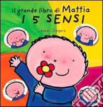 I 5 sensi. Il grande libro di Mattia. Ediz. illustrata libro di Slegers Liesbet