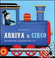 Arriva il circo. Per imparare a contare fino a 10. Ediz. illustrata libro di Wielockx Ruth