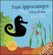 Papà Ippocampo cerca il suo piccolo. Ediz. illustrata libro di Bijsterbosch Anita