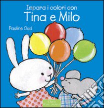 Impara i colori con Tina e Milo. Ediz. illustrata libro di Oud Pauline