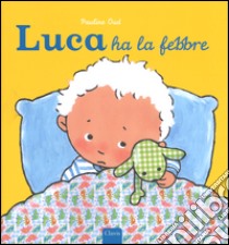 Luca ha la febbre. Ediz. illustrata libro di Oud Pauline