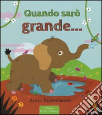 Quando sarò grande.... Ediz. a colori libro di Bijsterbosch Anita