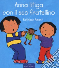 Anna litiga con il suo fratellino. Ediz. a colori libro di Amant Kathleen