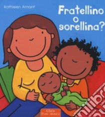 Fratellino o sorellina? libro di Amant Kathleen